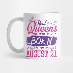 Real Queens Are Born On August 21 Happy Birthday To Me You Nana Mom Aunt Sister Wife Daughter Niece Mug